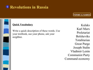Quick Vocabulary Write a quick description of these words. Use your textbook, use your phone, ask your neighbor. Revolutions in Russia  Kulaks Karl Marx Proletariat Bolsheviks Totalitarian Great Purge Joseph Stalin Vladimir Lenin Communist Party Command economy 1 TERMS & NAMES 