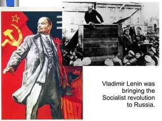 Lenin Vladimir Lenin was bringing the Socialist revolution to Russia. 