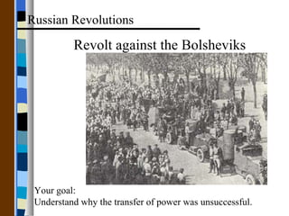Revolt against the Bolsheviks Russian Revolutions Your goal: Understand why the transfer of power was unsuccessful. 