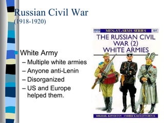 Russian Civil War (1918-1920) White Army Multiple white armies Anyone anti-Lenin Disorganized US and Europe helped them. 