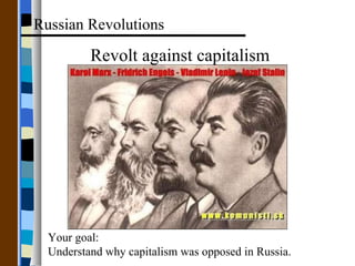 Revolt against capitalism Russian Revolutions Your goal: Understand why capitalism was opposed in Russia. 