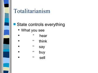 Totalitarianism State controls everything What you see What you hear What you think What you say What you buy What you sell State controls everything What you see “  hear “  think “  say “  buy “  sell 