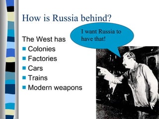 How is Russia behind? The West has Colonies Factories Cars Trains Modern weapons I want Russia to have that! 