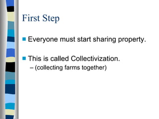 First Step Everyone must start sharing property. This is called Collectivization. (collecting farms together) 
