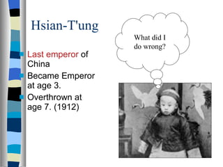 Hsian-T'ung Last emperor  of China Became Emperor at age 3. Overthrown at age 7. (1912) What did I do wrong? 