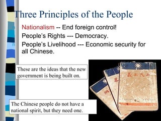 Three Principles of the People Nationalism  -- End foreign control! People’s Rights --- Democracy. People’s Livelihood --- Economic security for all Chinese. The Chinese people do not have a national spirit, but they need one. These are the ideas that the new government is being built on. 