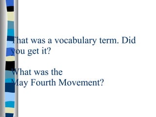 That was a vocabulary term. Did you get it? What was the May Fourth Movement? 