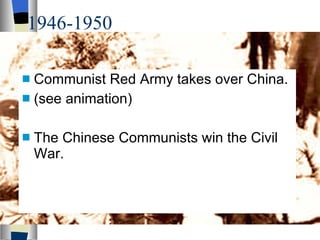 1946-1950 Communist Red Army takes over China. (see animation) The Chinese Communists win the Civil War. 