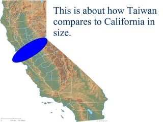 This is about how Taiwan compares to California in size. 