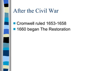 After the Civil War Cromwell ruled 1653-1658 1660 began The Restoration 