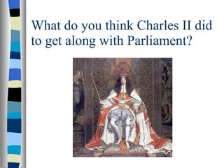 What do you think Charles II did to get along with Parliament? 
