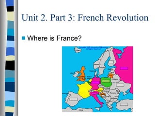 Where is France? Unit 2. Part 3: French Revolution 