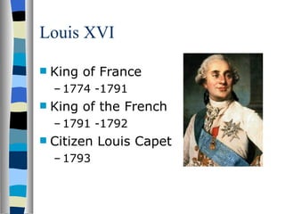 Louis XVI King of France 1774 -1791 King of the French  1791 -1792 Citizen Louis Capet 1793 