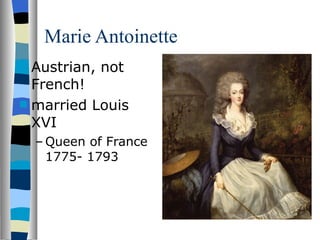 Marie Antoinette Austrian, not French! married Louis XVI Queen of France 1775- 1793 