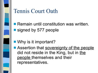 Tennis Court Oath Remain until constitution was written. signed by 577 people Why is it important? Assertion that  sovereignty of the people  did not reside in the King, but in  the people  themselves and their representatives. 