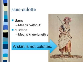 sans-culotte Sans Means “without” culottes Means knee-length shorts A skirt is not culottes. 