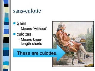 sans-culotte Sans Means “without” culottes Means knee-length shorts These are culottes. 