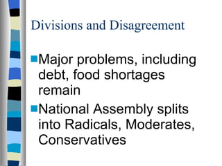 Divisions and Disagreement Major problems, including debt, food shortages remain National Assembly splits into Radicals, Moderates, Conservatives 