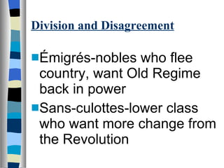 Division and Disagreement Émigrés-nobles who flee country, want Old Regime back in power Sans-culottes-lower class who want more change from the Revolution 