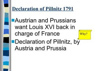Declaration of Pillnitz 1791 Austrian and Prussians want Louis XVI back in charge of France Declaration of Pillnitz, by Austria and Prussia Why? 