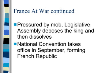 France At War continued Pressured by mob, Legislative Assembly deposes the king and then dissolves National Convention takes office in September, forming French Republic 