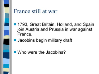 France still at war 1793, Great Britain, Holland, and Spain join Austria and Prussia in war against France. Jacobins begin military draft Who were the Jacobins? 