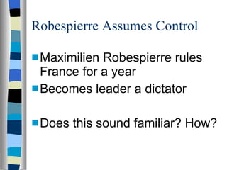 Robespierre Assumes Control Maximilien Robespierre rules France for a year Becomes leader a dictator Does this sound familiar? How? 