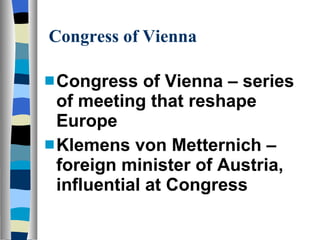 Congress of Vienna Congress of Vienna – series of meeting that reshape Europe Klemens von Metternich – foreign minister of Austria, influential at Congress 