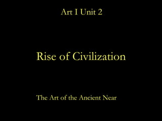 Art I Unit 2 ,[object Object],Rise of Civilization 