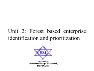 Unit 2: Forest based enterprise
identification and prioritization
 