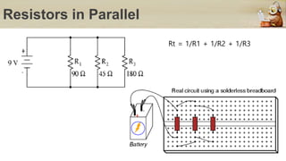 Resistors in Parallel
Rt = 1/R1 + 1/R2 + 1/R3
