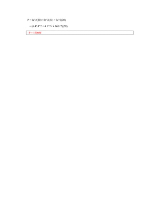 P = Ia^2(20)+ Ib^2(20) + Ic^2(20)

 = (6.453^2 + 4.1^2+ 4.066^2)(20)

 P = 1500W
 