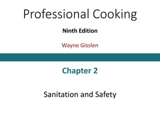 Professional Cooking
Ninth Edition
Wayne Gisslen
Chapter 2
Sanitation and Safety
 