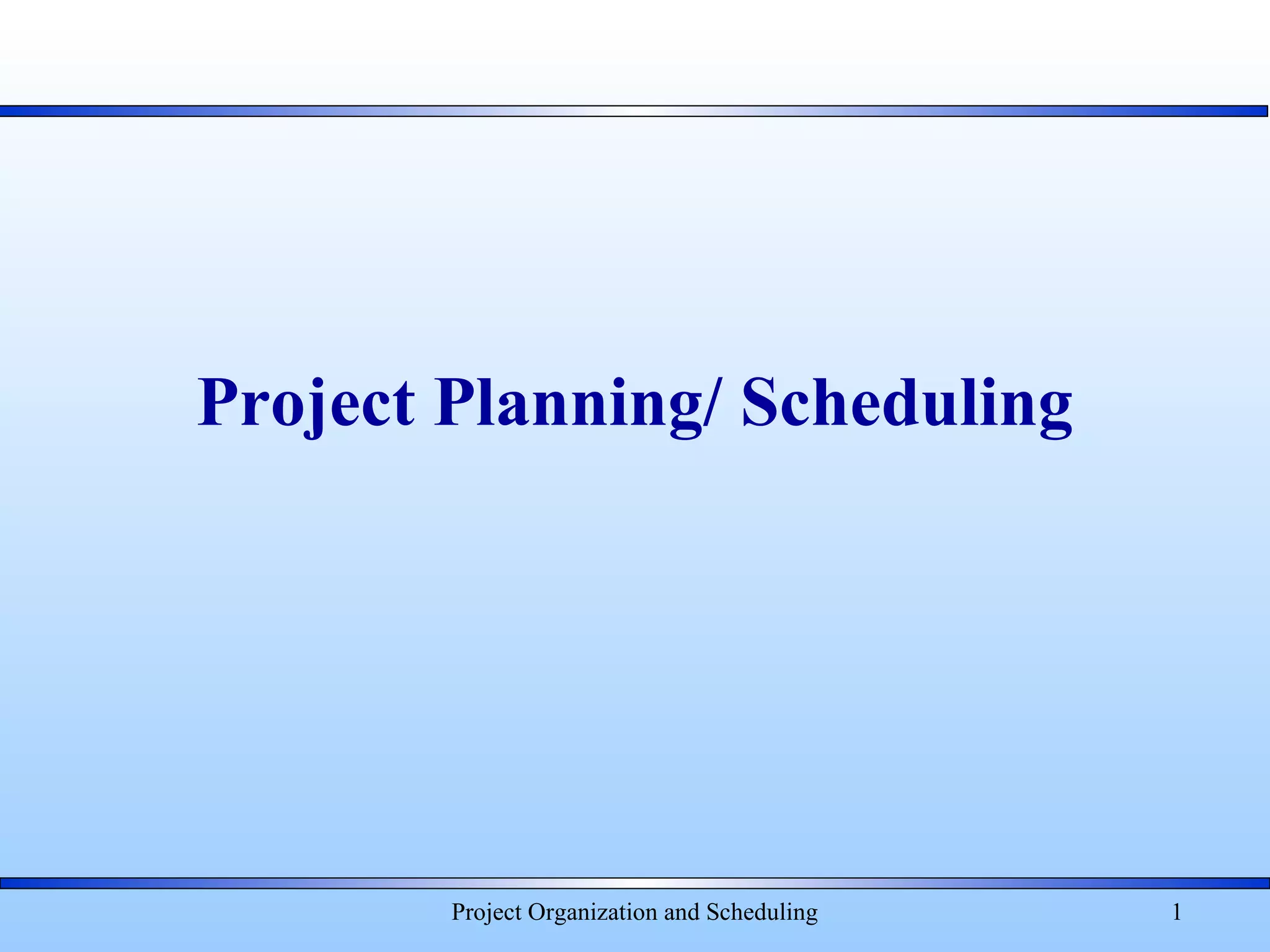Project Organization and Scheduling 1
Project Planning/ Scheduling
 
