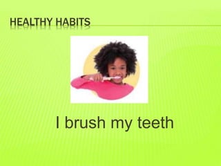 HEALTHY HABITS
I brush my teeth