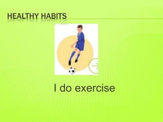 HEALTHY HABITS
I do exercise
