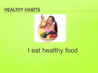 HEALTHY HABITS
I eat healthy food