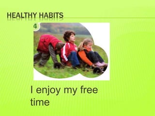 HEALTHY HABITS
I enjoy my free
time