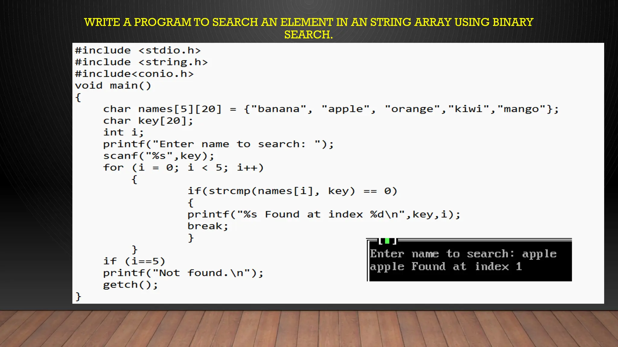 WRITE A PROGRAM TO SEARCH AN ELEMENT IN AN STRING ARRAY USING BINARY
SEARCH.
 