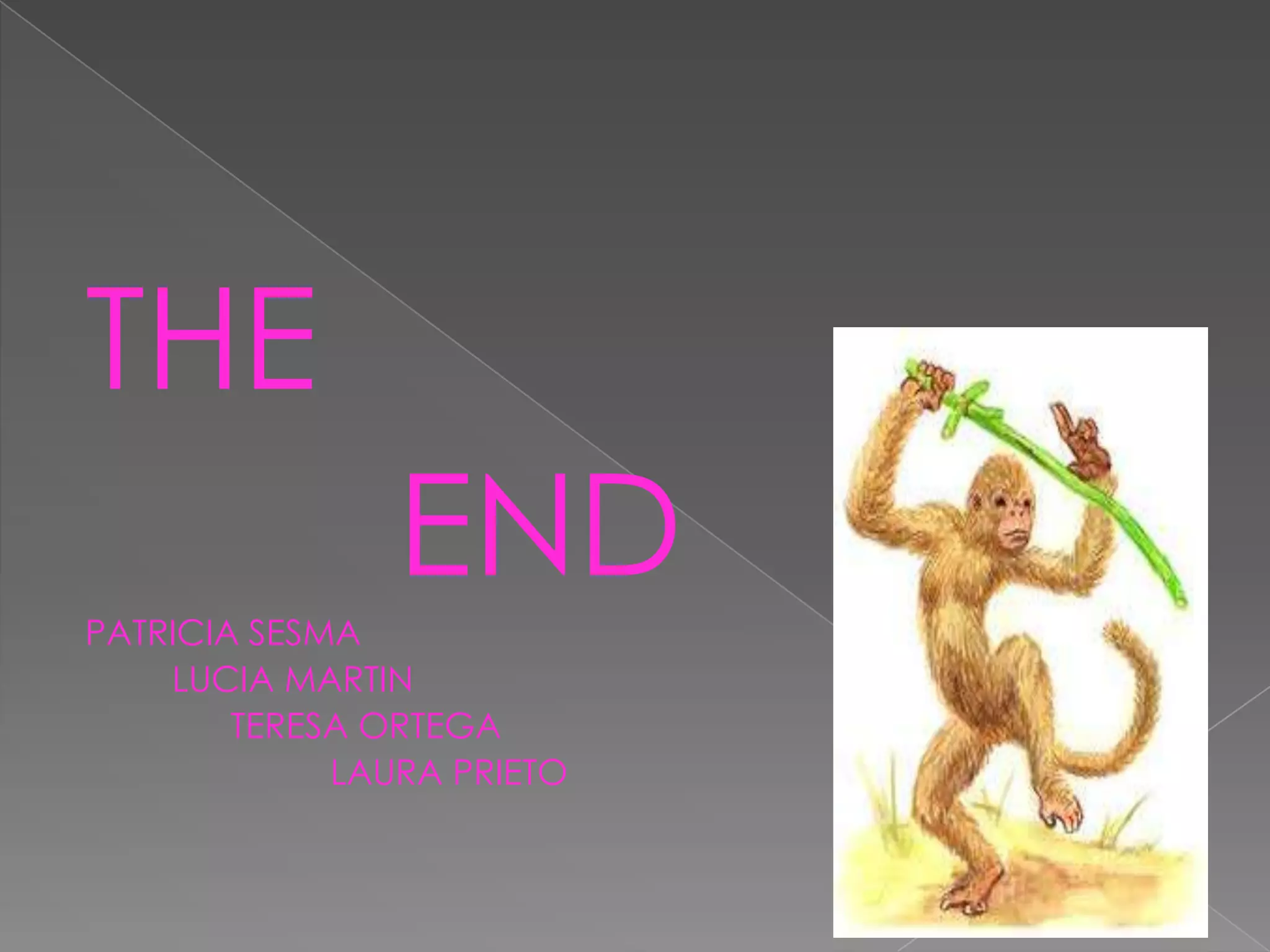 THE
END
PATRICIA SESMA
LUCIA MARTIN
TERESA ORTEGA
LAURA PRIETO

 