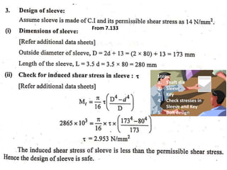 Steps:
1. Shaft dia
2. Sleeve
3. Key
4. Check stresses in
Sleeve and Key
5. Bolt design
From 7.133
 