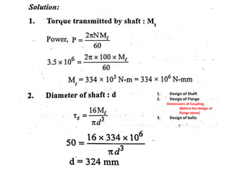 1. Design of Shaft
2. Design of Flange
Dimensions of Coupling
(Before the design of
flange starts)
3. Design of bolts
 