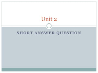 SHORT ANSWER QUESTION
Unit 2
 