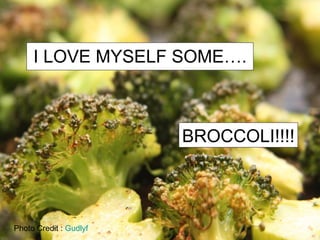 I LOVE MYSELF SOME…. BROCCOLI!!!! Photo Credit :  Gudlyf 
