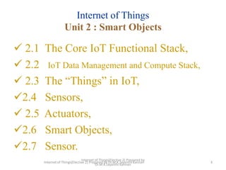 Internet of Things(Elective 2) Prepared by
Dr.M.K.Jayanthi Kannan
3
Internet of Things
Unit 2 : Smart Objects
 2.1 The Co...