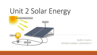 Unit 2 Solar Energy
ByMr.K.Stalin
AP/MECH/AMET UNIVERSITY
 