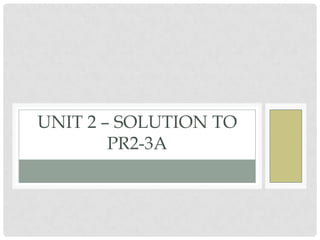 Unit 2 – Solution to PR2-3A 