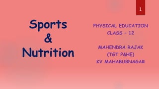 PHYSICAL EDUCATION
CLASS – 12
MAHENDRA RAJAK
(TGT P&HE)
KV MAHABUBNAGAR
Sports
&
Nutrition
1
 