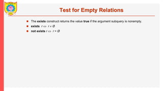 Test for Empty Relations
? The exists construct returns the value true if the argument subquery is nonempty.
? exists r ?? r ? ?
? not exists r ?? r = ?
 