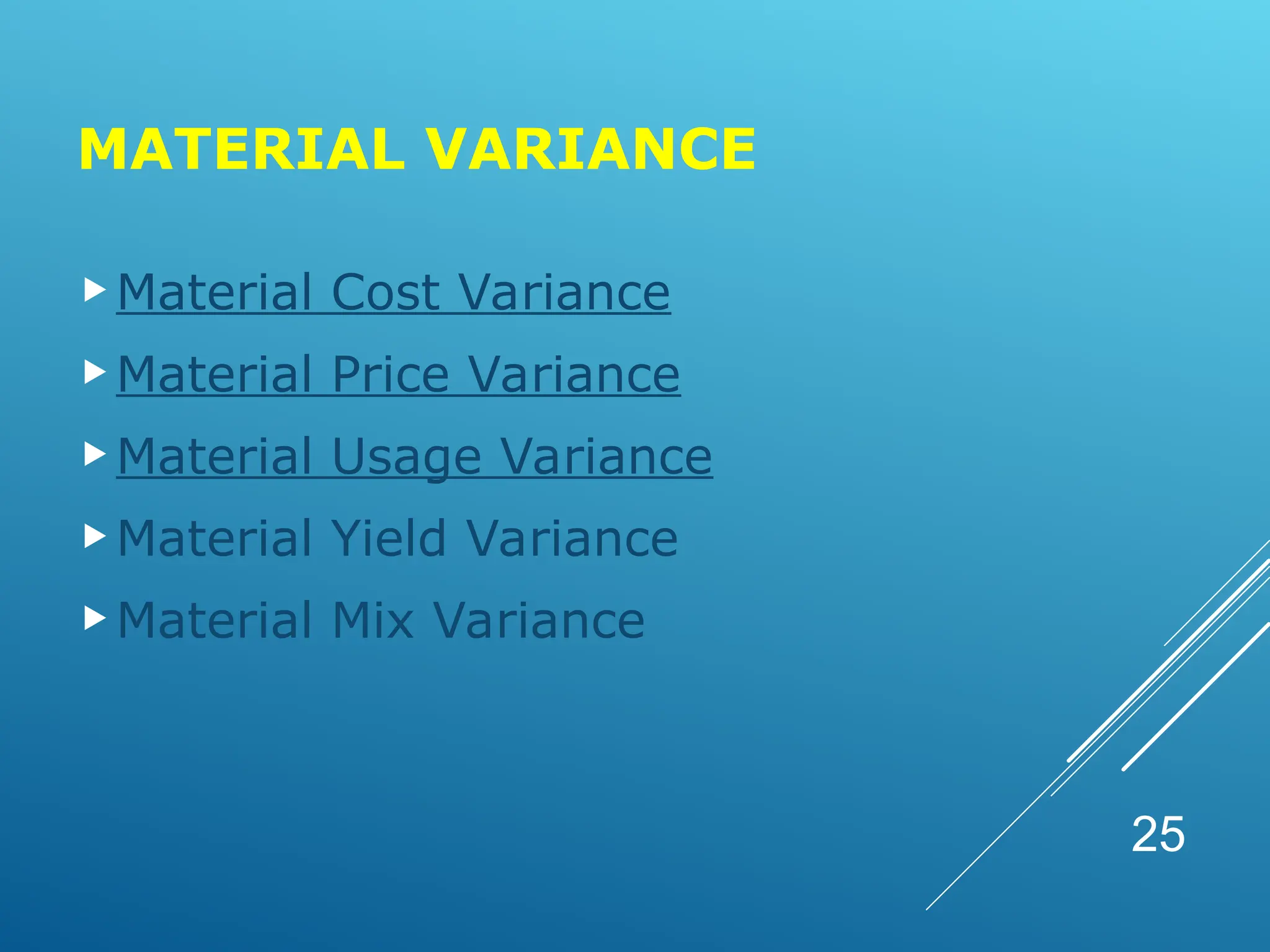 MATERIAL VARIANCE
Material Cost Variance
Material Price Variance
Material Usage Variance
Material Yield Variance
Material Mix Variance
25
 